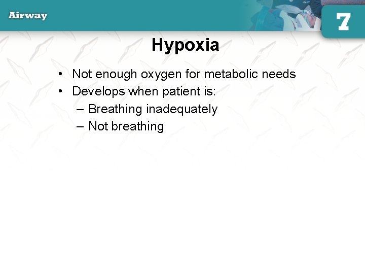 Hypoxia • Not enough oxygen for metabolic needs • Develops when patient is: –