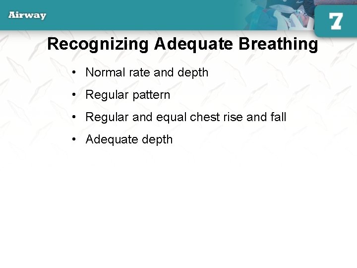 Recognizing Adequate Breathing • Normal rate and depth • Regular pattern • Regular and