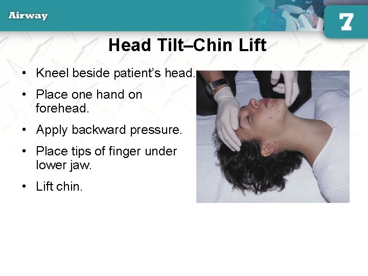 Head Tilt–Chin Lift • Kneel beside patient’s head. • Place one hand on forehead.