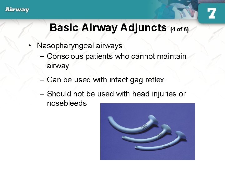 Basic Airway Adjuncts (4 of 6) • Nasopharyngeal airways – Conscious patients who cannot