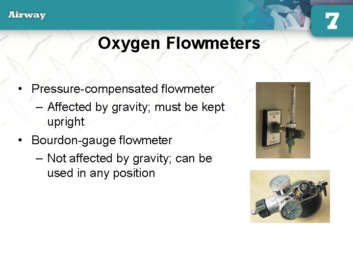 Oxygen Flowmeters • Pressure-compensated flowmeter – Affected by gravity; must be kept upright •