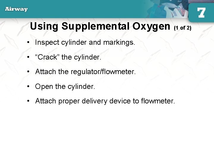 Using Supplemental Oxygen (1 of 2) • Inspect cylinder and markings. • “Crack” the