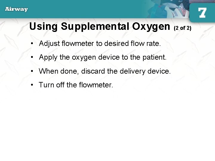 Using Supplemental Oxygen (2 of 2) • Adjust flowmeter to desired flow rate. •