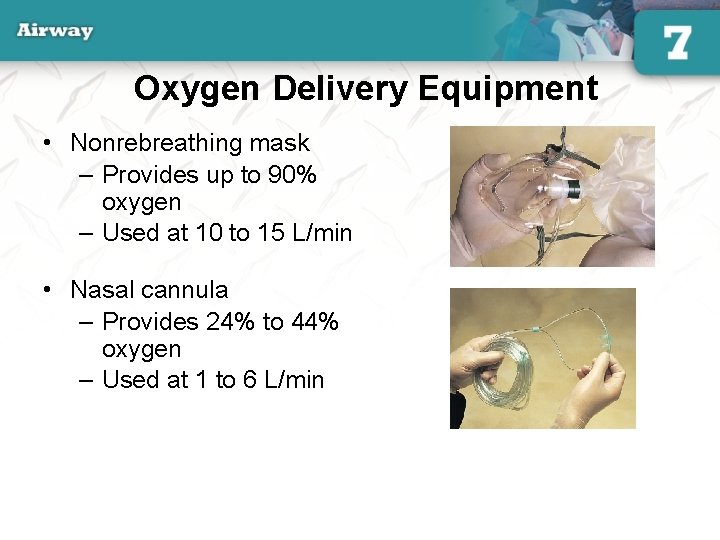 Oxygen Delivery Equipment • Nonrebreathing mask – Provides up to 90% oxygen – Used