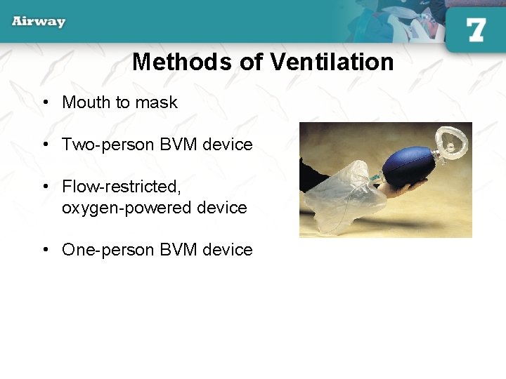 Methods of Ventilation • Mouth to mask • Two-person BVM device • Flow-restricted, oxygen-powered