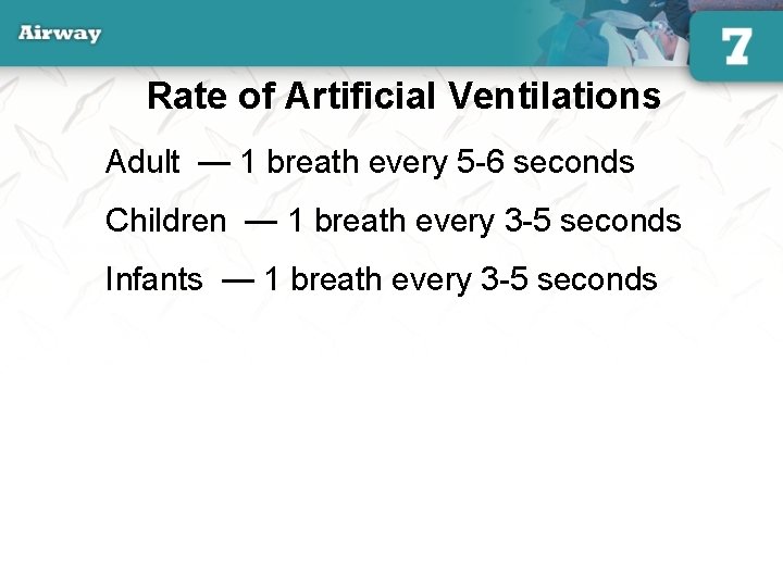 Rate of Artificial Ventilations Adult — 1 breath every 5 -6 seconds Children —