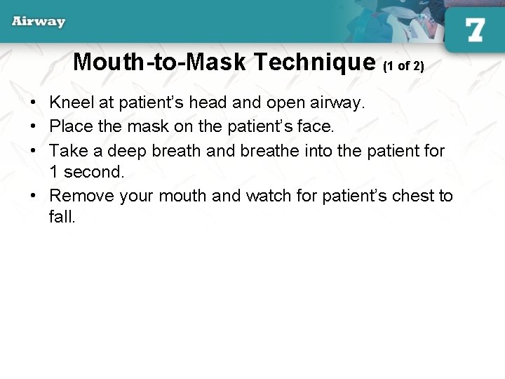 Mouth-to-Mask Technique (1 of 2) • Kneel at patient’s head and open airway. •