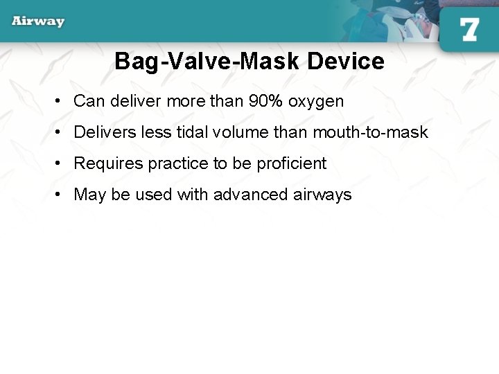 Bag-Valve-Mask Device • Can deliver more than 90% oxygen • Delivers less tidal volume