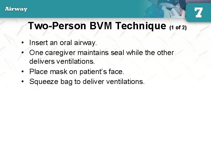 Two-Person BVM Technique (1 of 2) • Insert an oral airway. • One caregiver
