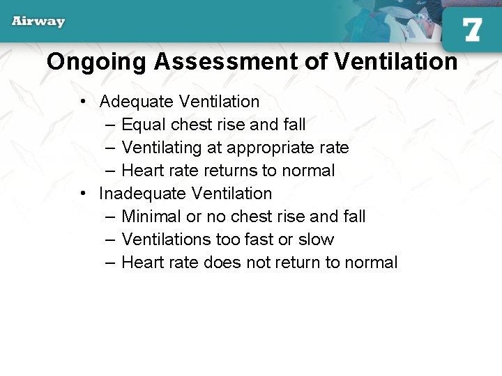 Ongoing Assessment of Ventilation • Adequate Ventilation – Equal chest rise and fall –