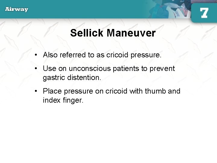 Sellick Maneuver • Also referred to as cricoid pressure. • Use on unconscious patients