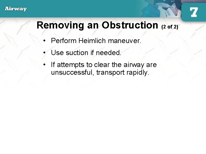 Removing an Obstruction (2 of 2) • Perform Heimlich maneuver. • Use suction if