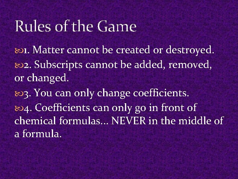 Rules of the Game 1. Matter cannot be created or destroyed. 2. Subscripts cannot Rules of the Game 1. Matter cannot be created or destroyed. 2. Subscripts cannot