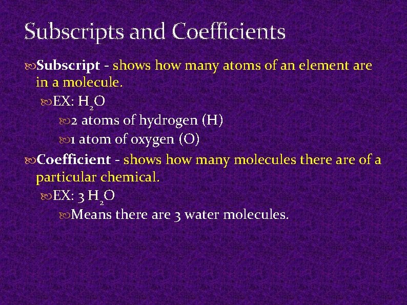 Subscripts and Coefficients Subscript - shows how many atoms of an element are in Subscripts and Coefficients Subscript - shows how many atoms of an element are in