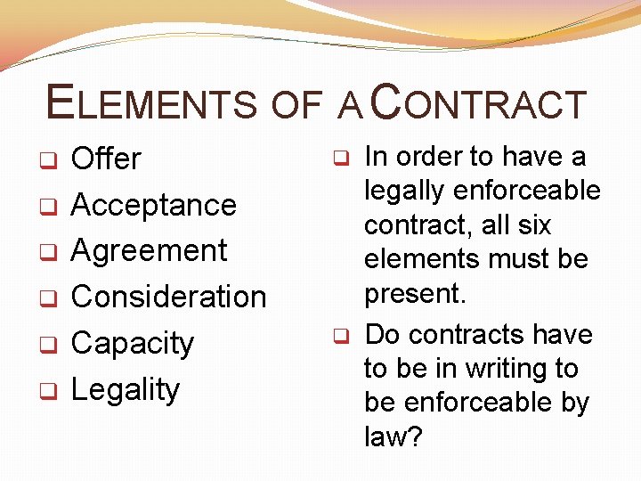 ELEMENTS OF A CONTRACT q q q Offer Acceptance Agreement Consideration Capacity Legality q