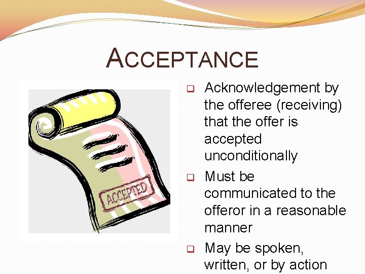 ACCEPTANCE q q q Acknowledgement by the offeree (receiving) that the offer is accepted