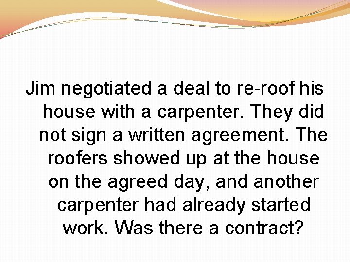 Jim negotiated a deal to re-roof his house with a carpenter. They did not