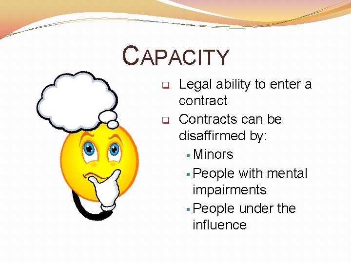 CAPACITY q q Legal ability to enter a contract Contracts can be disaffirmed by: