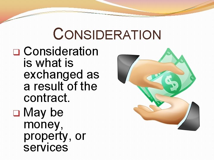 CONSIDERATION Consideration is what is exchanged as a result of the contract. q May