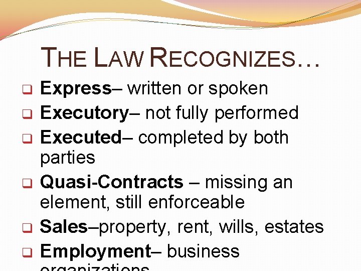 THE LAW RECOGNIZES… q q q Express– written or spoken Executory– not fully performed