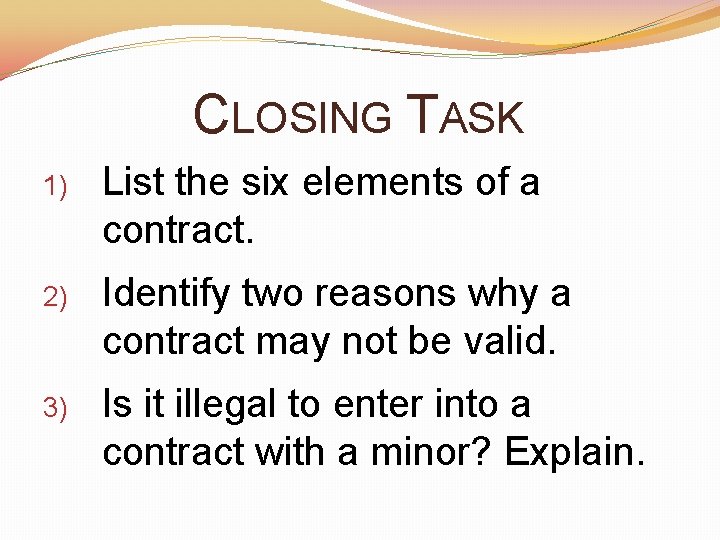 CLOSING TASK 1) List the six elements of a contract. 2) Identify two reasons