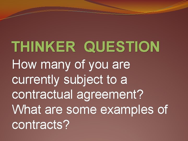 THINKER QUESTION How many of you are currently subject to a contractual agreement? What