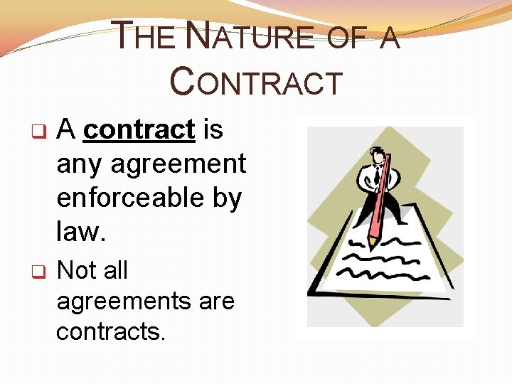 THE NATURE OF A CONTRACT q A contract is any agreement enforceable by law.