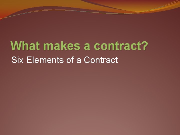 What makes a contract? Six Elements of a Contract 
