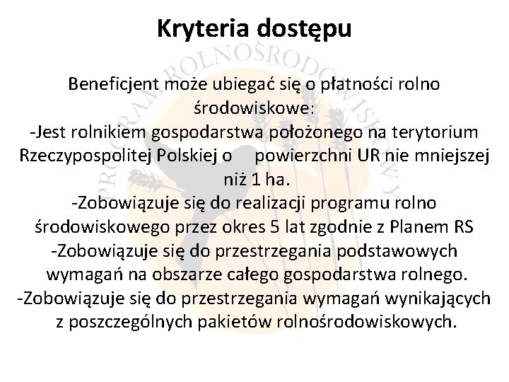 Kryteria dostępu Beneficjent może ubiegać się o płatności rolno środowiskowe: -Jest rolnikiem gospodarstwa położonego