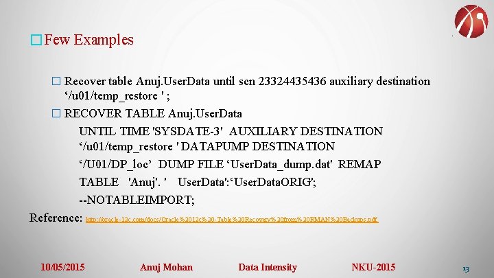 �Few Examples � Recover table Anuj. User. Data until scn 23324435436 auxiliary destination ‘/u