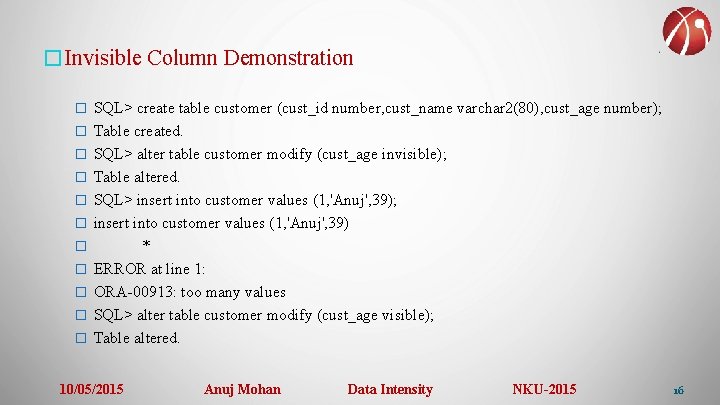 �Invisible Column Demonstration � SQL> create table customer (cust_id number, cust_name varchar 2(80), cust_age