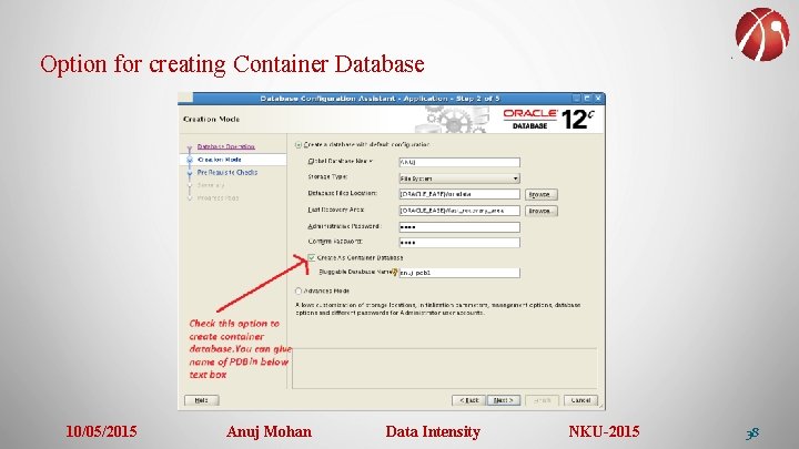 Option for creating Container Database 10/05/2015 Anuj Mohan Data Intensity NKU-2015 38 