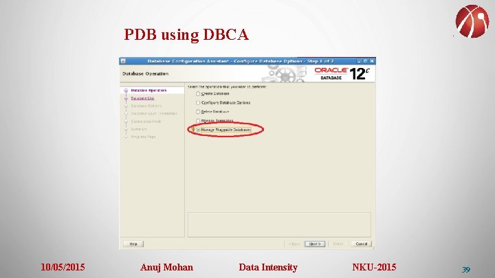 PDB using DBCA 10/05/2015 Anuj Mohan Data Intensity NKU-2015 39 