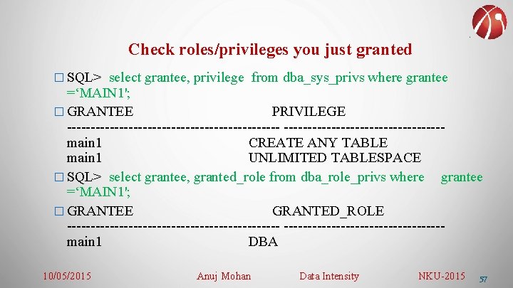 Check roles/privileges you just granted � SQL> select grantee, privilege from dba_sys_privs where grantee