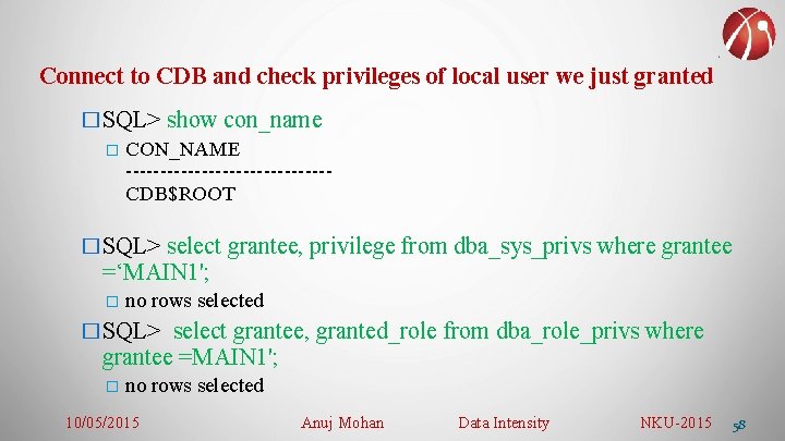 Connect to CDB and check privileges of local user we just granted �SQL> show
