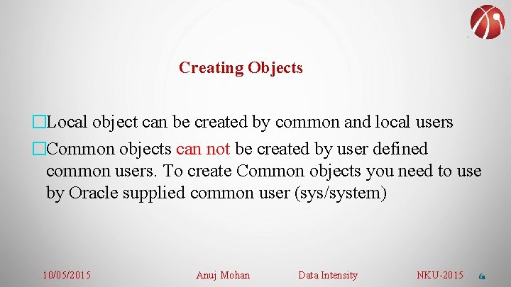 Creating Objects �Local object can be created by common and local users �Common objects