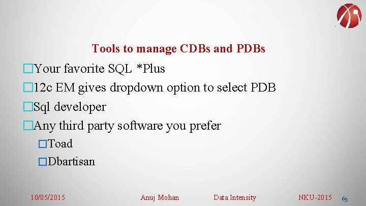 Tools to manage CDBs and PDBs �Your favorite SQL *Plus � 12 c EM