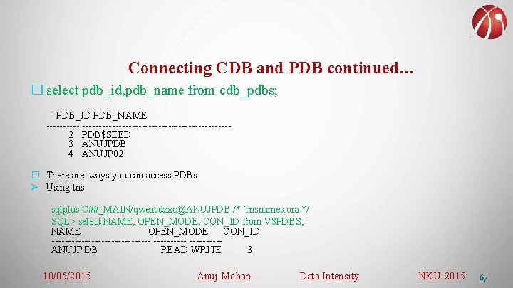 Connecting CDB and PDB continued… � select pdb_id, pdb_name from cdb_pdbs; PDB_ID PDB_NAME ---------------------------2