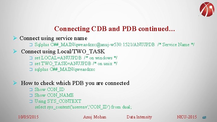 Connecting CDB and PDB continued… Ø Connect using service name � Sqlplus C##_MAIN/qweasdzxc@anuj-w 530: