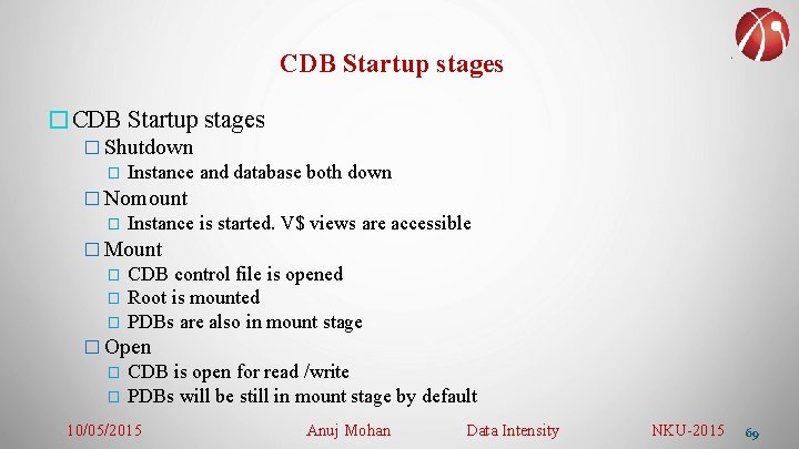 CDB Startup stages � Shutdown � Instance and database both down � Nomount �