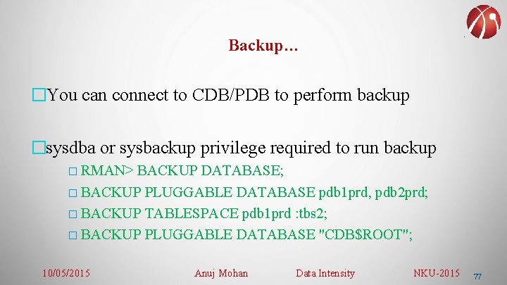 Backup… �You can connect to CDB/PDB to perform backup �sysdba or sysbackup privilege required