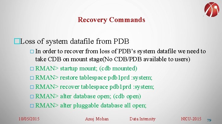 Recovery Commands �Loss of system datafile from PDB � In order to recover from