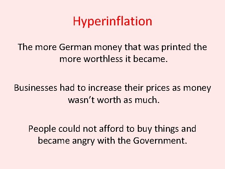 Hyperinflation The more German money that was printed the more worthless it became. Businesses