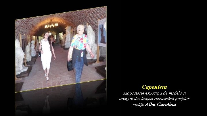 Caponiera adăpostește expoziția de modele și imagini din timpul restaurării porților cetății Alba Carolina