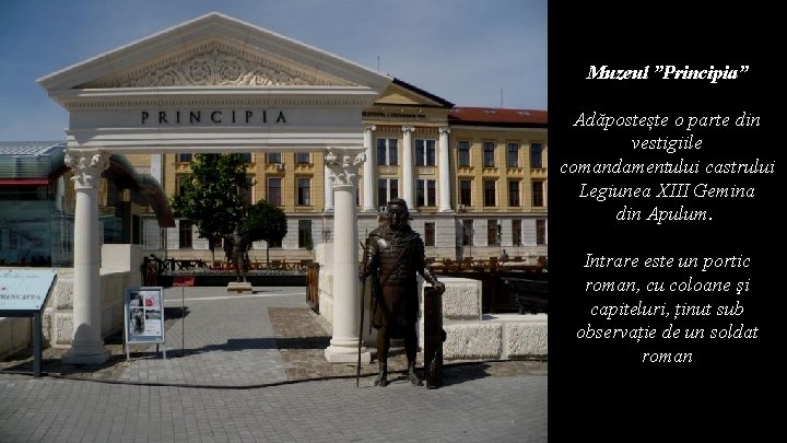 Muzeul ”Principia” Adăpostește o parte din vestigiile comandamentului castrului Legiunea XIII Gemina din Apulum.