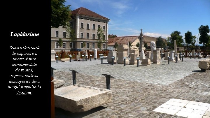 Lapidarium Zona exterioară de expunere a unora dintre monumentele de piatră, reprezentative, descoperite de-a