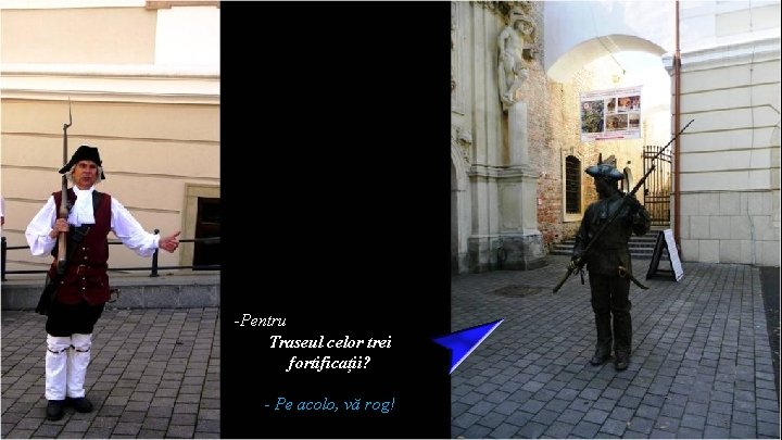 -Pentru Traseul celor trei fortificații? - Pe acolo, vă rog! 