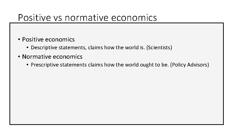 Positive vs normative economics • Positive economics • Descriptive statements, claims how the world