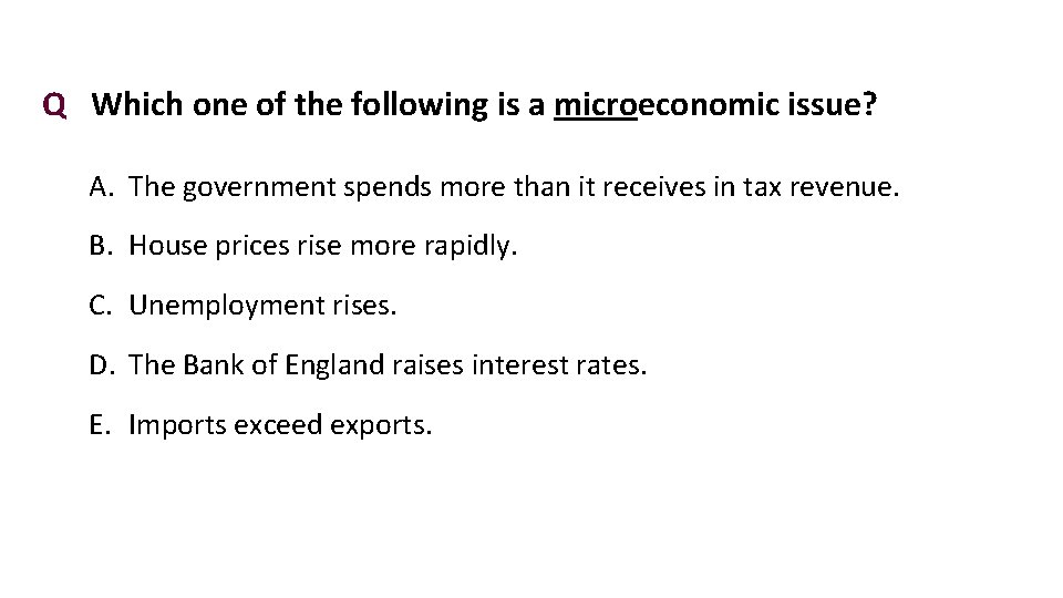 Q Which one of the following is a microeconomic issue? A. The government spends