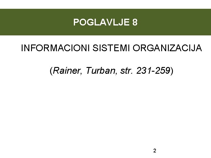 POGLAVLJE 8 INFORMACIONI SISTEMI ORGANIZACIJA (Rainer, Turban, str. 231 -259) 2 